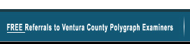 Free Referrals to Ventura County Polygraph Examiners